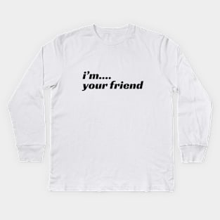 I'm Your Friend Kids Long Sleeve T-Shirt